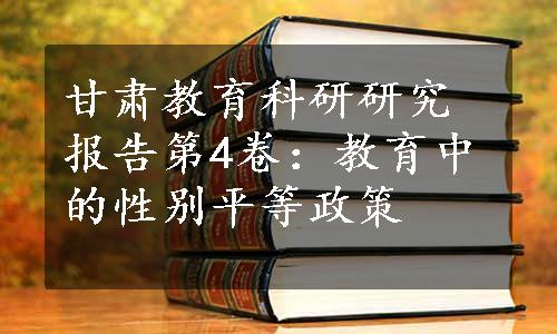 甘肃教育科研研究报告第4卷：教育中的性别平等政策