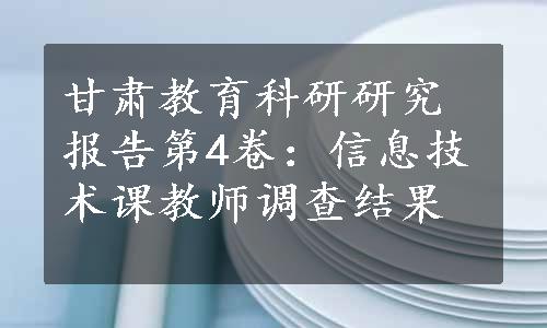 甘肃教育科研研究报告第4卷：信息技术课教师调查结果