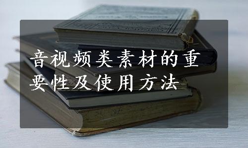 音视频类素材的重要性及使用方法