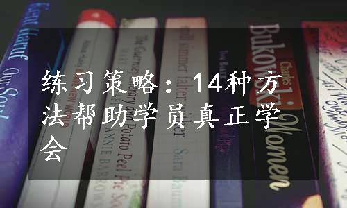 练习策略：14种方法帮助学员真正学会