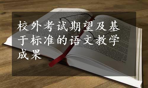 校外考试期望及基于标准的语文教学成果