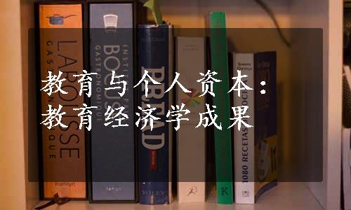 教育与个人资本：教育经济学成果