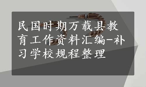 民国时期万载县教育工作资料汇编-补习学校规程整理