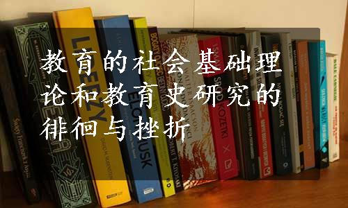 教育的社会基础理论和教育史研究的徘徊与挫折