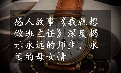 感人故事《我就想做班主任》深度揭示永远的师生、永远的母女情