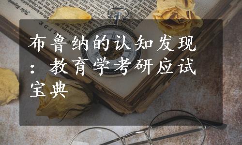 布鲁纳的认知发现：教育学考研应试宝典