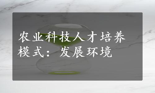 农业科技人才培养模式：发展环境