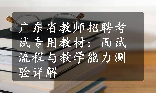 广东省教师招聘考试专用教材：面试流程与教学能力测验详解