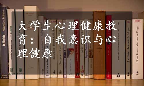 大学生心理健康教育：自我意识与心理健康