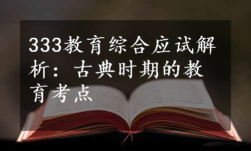 333教育综合应试解析：古典时期的教育考点