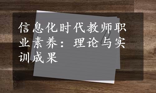 信息化时代教师职业素养：理论与实训成果