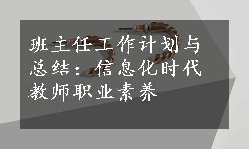 班主任工作计划与总结：信息化时代教师职业素养