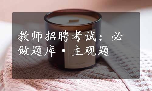 教师招聘考试：必做题库·主观题