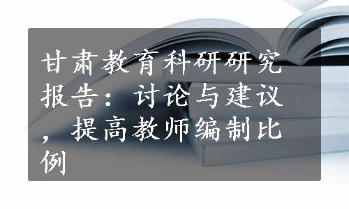 甘肃教育科研研究报告：讨论与建议，提高教师编制比例