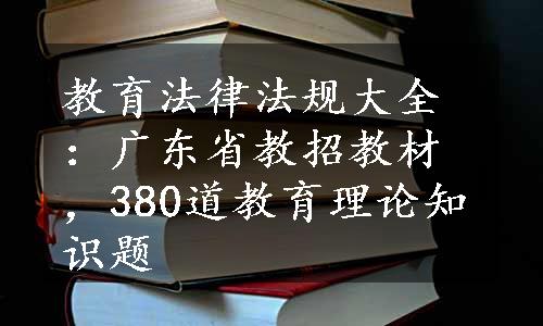 教育法律法规大全：广东省教招教材，380道教育理论知识题