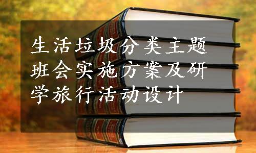 生活垃圾分类主题班会实施方案及研学旅行活动设计