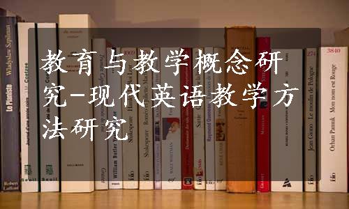 教育与教学概念研究-现代英语教学方法研究