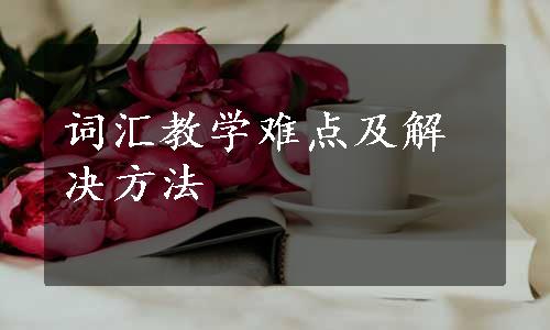 词汇教学难点及解决方法