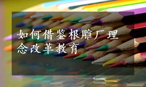 如何借鉴根雕厂理念改革教育