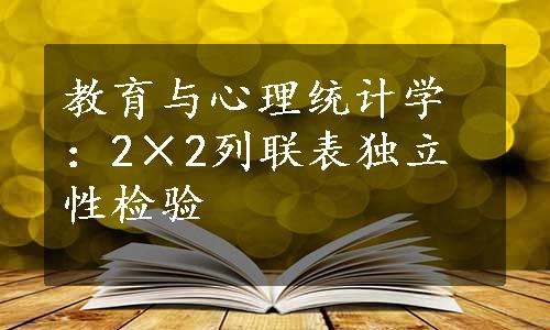 教育与心理统计学：2×2列联表独立性检验