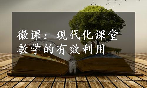 微课：现代化课堂教学的有效利用