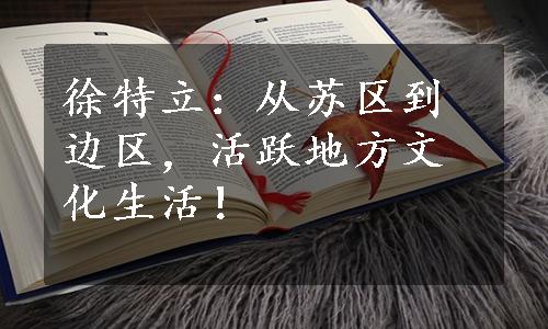 徐特立：从苏区到边区，活跃地方文化生活！