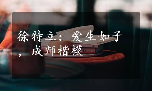 徐特立：爱生如子，成师楷模