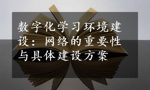 数字化学习环境建设：网络的重要性与具体建设方案