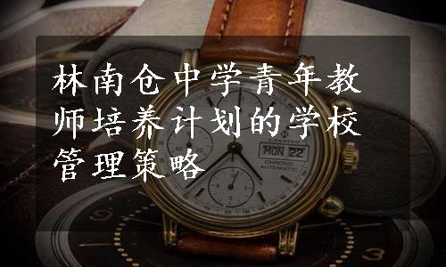 林南仓中学青年教师培养计划的学校管理策略