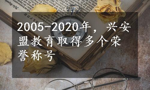 2005-2020年，兴安盟教育取得多个荣誉称号