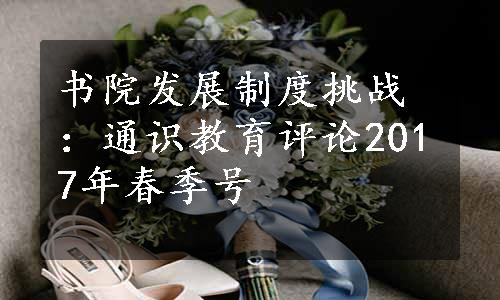 书院发展制度挑战：通识教育评论2017年春季号