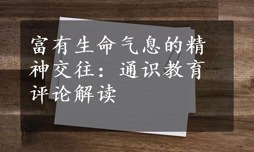 富有生命气息的精神交往：通识教育评论解读