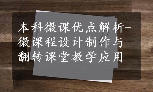 本科微课优点解析-微课程设计制作与翻转课堂教学应用