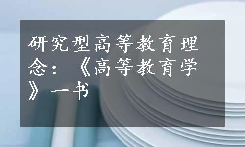 研究型高等教育理念：《高等教育学》一书