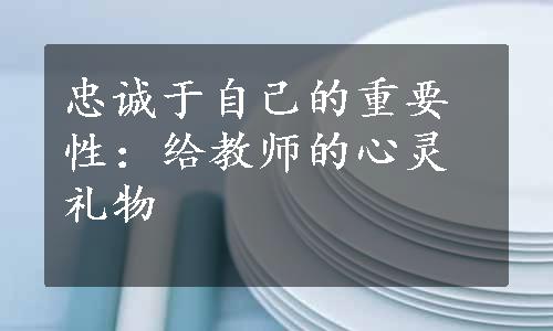 忠诚于自己的重要性：给教师的心灵礼物