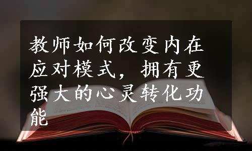 教师如何改变内在应对模式，拥有更强大的心灵转化功能