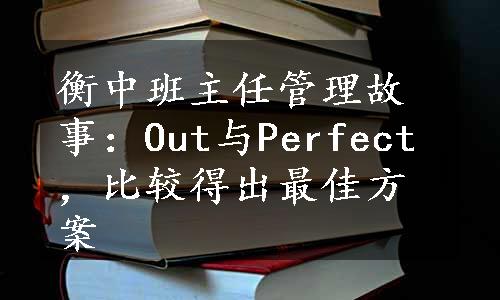 衡中班主任管理故事：Out与Perfect，比较得出最佳方案