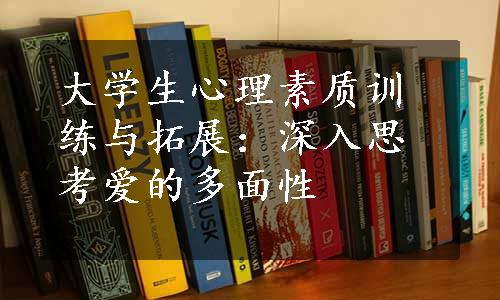 大学生心理素质训练与拓展：深入思考爱的多面性