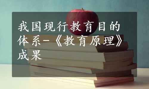 我国现行教育目的体系-《教育原理》成果