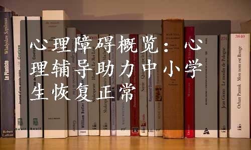 心理障碍概览：心理辅导助力中小学生恢复正常