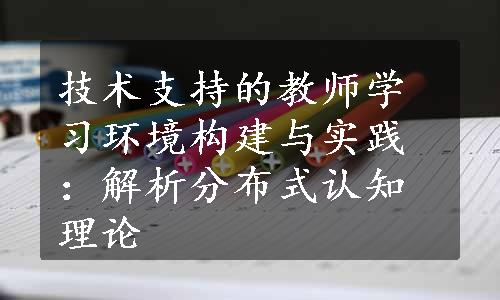 技术支持的教师学习环境构建与实践：解析分布式认知理论