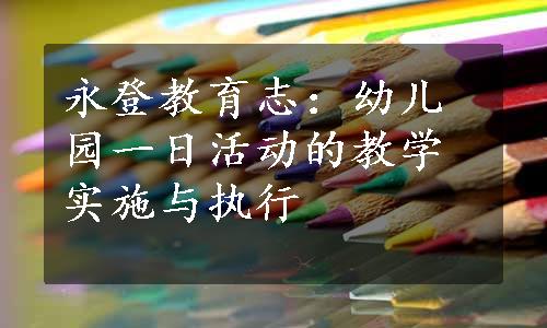 永登教育志：幼儿园一日活动的教学实施与执行