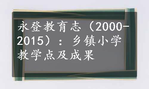 永登教育志（2000-2015）：乡镇小学教学点及成果