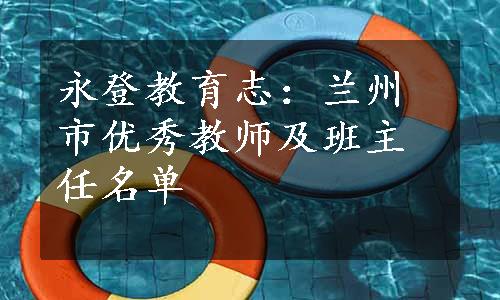 永登教育志：兰州市优秀教师及班主任名单