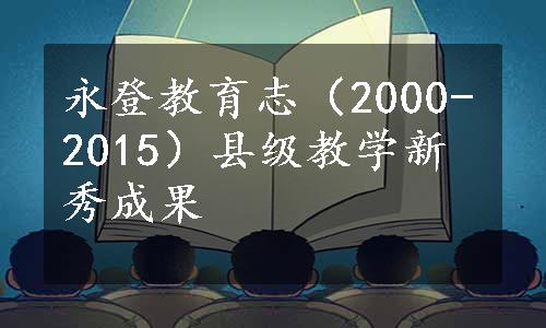 永登教育志（2000-2015）县级教学新秀成果