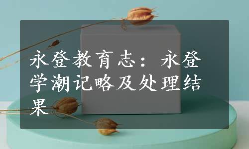 永登教育志：永登学潮记略及处理结果