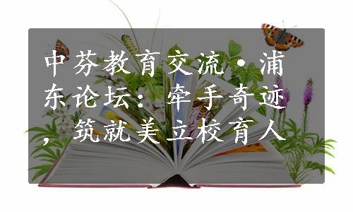 中芬教育交流·浦东论坛：牵手奇迹，筑就美立校育人