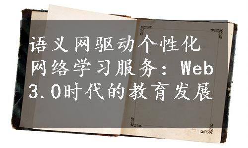 语义网驱动个性化网络学习服务：Web3.0时代的教育发展