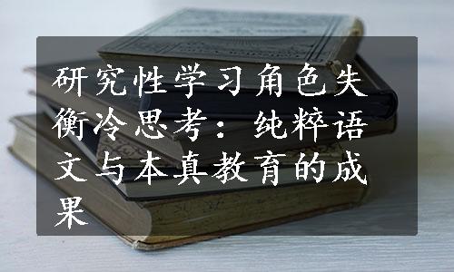 研究性学习角色失衡冷思考：纯粹语文与本真教育的成果