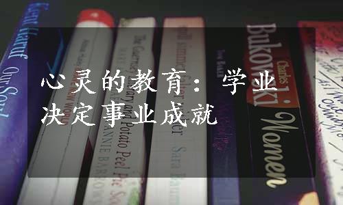 心灵的教育：学业决定事业成就